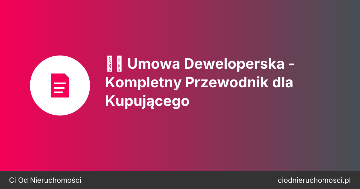 🏗️ Umowa Deweloperska - Kompletny Przewodnik dla Kupującego