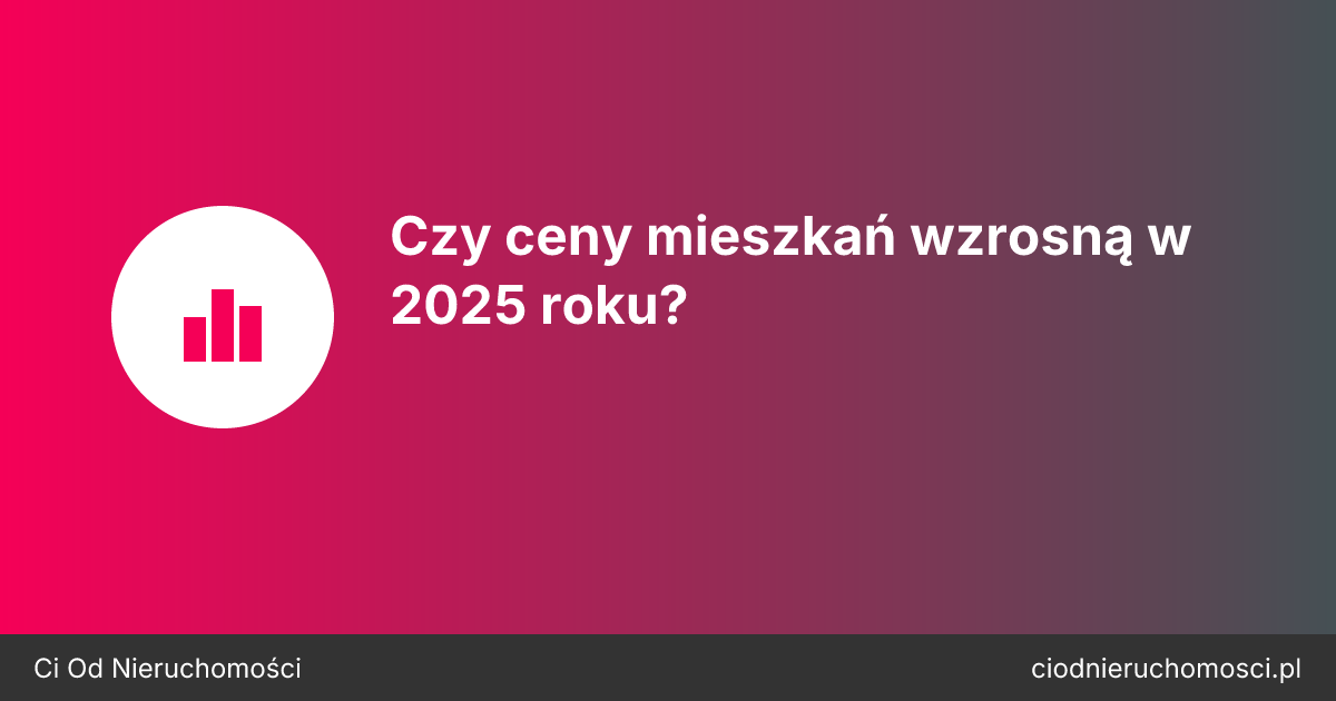 Czy ceny mieszkań wzrosną w 2025 roku?